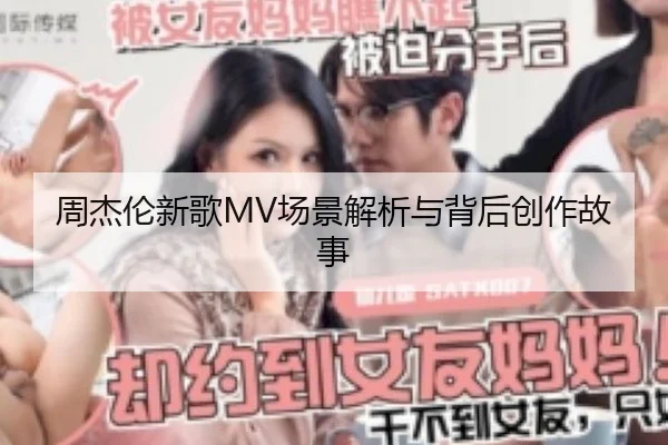 周杰伦新歌MV场景解析与背后创作故事
